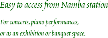 Easy to access from Namba station. For concerts, piano performances, or as an exhibition or banquet space.