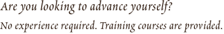 Are you looking to advance yourself? No experience required. Training courses are provided.